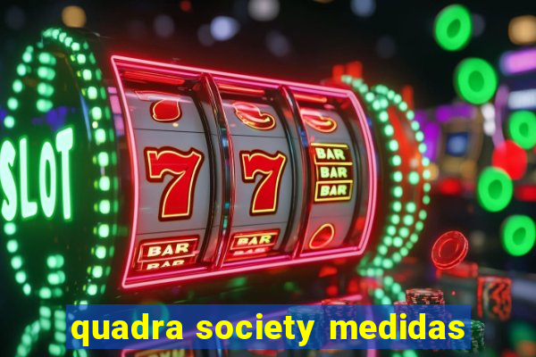 quadra society medidas